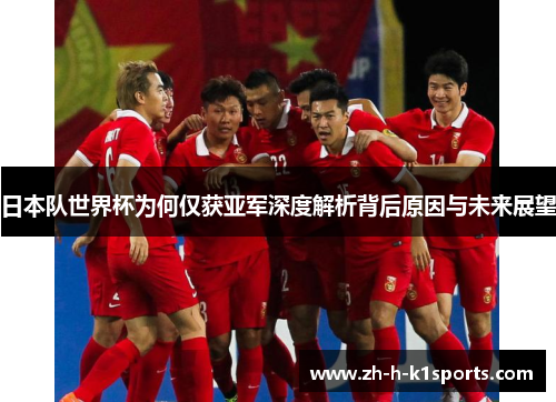 日本队世界杯为何仅获亚军深度解析背后原因与未来展望