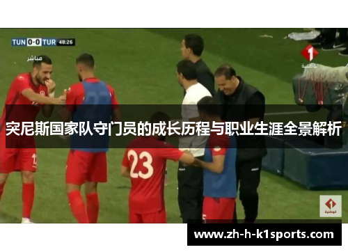 突尼斯国家队守门员的成长历程与职业生涯全景解析