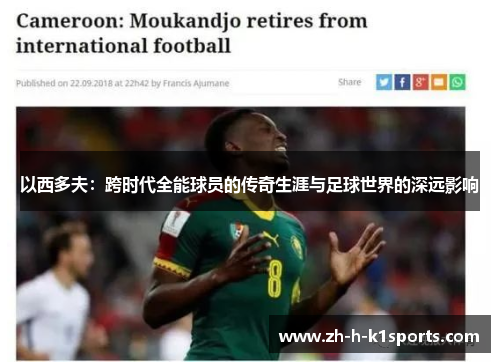 以西多夫：跨时代全能球员的传奇生涯与足球世界的深远影响
