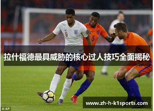 拉什福德最具威胁的核心过人技巧全面揭秘