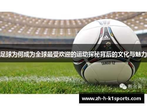 足球为何成为全球最受欢迎的运动探秘背后的文化与魅力