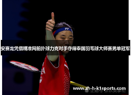 安赛龙凭借精准网前扑球力克对手夺得泰国羽毛球大师赛男单冠军