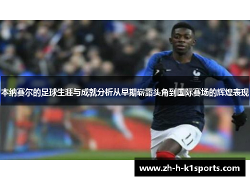 本纳赛尔的足球生涯与成就分析从早期崭露头角到国际赛场的辉煌表现