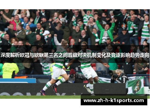 深度解析欧冠与欧联第三名之间晋级对决机制变化及竞逐影响趋势走向