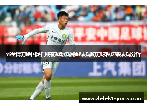 郭全博力挺国足门将防线展现稳健表现助力球队逆袭表现分析