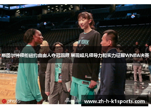 斯图尔特领衔纽约自由人夺冠回顾 展现超凡领导力和实力征服WNBA决赛 斯图尔特领衔纽约自由人夺冠回顾 展现超凡领导力和实力征服WNBA决赛