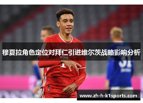 穆夏拉角色定位对拜仁引进维尔茨战略影响分析