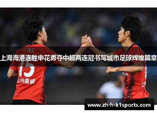 上海海港连胜申花勇夺中超两连冠书写城市足球辉煌篇章