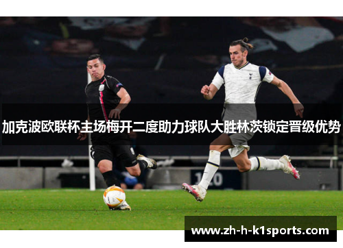 加克波欧联杯主场梅开二度助力球队大胜林茨锁定晋级优势