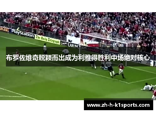 布罗佐维奇脱颖而出成为利雅得胜利中场绝对核心